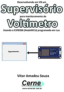Desenvolvendo em VB um Supervisório  para monitoramento de Voltímetro Usando o ESP8266 (NodeMCU) programado em Lua