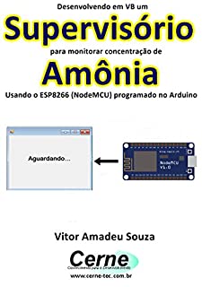 Desenvolvendo em VB um Supervisório para monitorar concentração de Amônia Usando o ESP8266 (NodeMCU) programado no Arduino