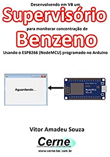 Livro Desenvolvendo em VB um Supervisório para monitorar concentração de Benzeno Usando o ESP8266 (NodeMCU) programado no Arduino