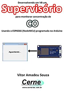 Livro Desenvolvendo em VB um Supervisório para monitorar concentração de CO Usando o ESP8266 (NodeMCU) programado no Arduino