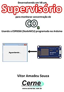 Livro Desenvolvendo em VB um Supervisório para monitorar concentração de CO2 Usando o ESP8266 (NodeMCU) programado no Arduino