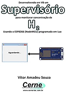 Desenvolvendo em VB um Supervisório para monitorar concentração de H2 Usando o ESP8266 (NodeMCU) programado em Lua