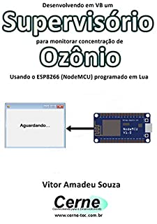 Desenvolvendo em VB um Supervisório para monitorar concentração de Ozônio Usando o ESP8266 (NodeMCU) programado em Lua