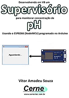 Desenvolvendo em VB um Supervisório para monitorar concentração de pH Usando o ESP8266 (NodeMCU) programado no Arduino