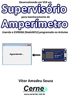 Desenvolvendo em VC# um Supervisório para monitoramento de Amperímetro Usando o ESP8266 (NodeMCU) programado no Arduino