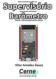 Livro Desenvolvendo em VC# um Supervisório para monitoramento de Barômetro Usando o ESP32 programado no Arduino