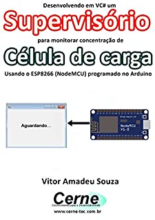 Desenvolvendo em VC# um Supervisório para monitoramento de Célula de carga Usando o ESP8266 (NodeMCU) programado no Arduino