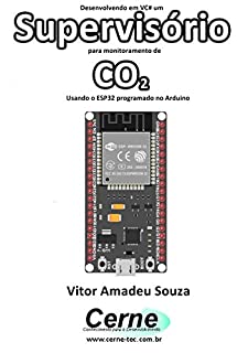 Desenvolvendo em VC# um Supervisório para monitoramento de  CO2 Usando o ESP32 programado no Arduino (A proposta desta literatura é desenvolver um supervisório ... estabelece uma conexão via WiFi entre a ap)