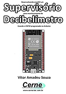 Livro Desenvolvendo em VC# um Supervisório para monitoramento de  Decibelímetro Usando o ESP32 programado no Arduino