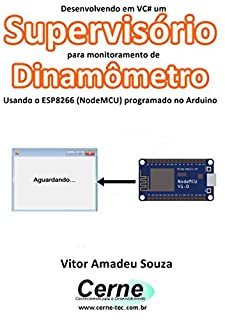 Desenvolvendo em VC# um Supervisório  para monitoramento de Dinamômetro Usando o ESP8266 (NodeMCU) programado no Arduino