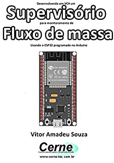 Livro Desenvolvendo em VC# um Supervisório para monitoramento de  Fluxo de massa Usando o ESP32 programado no Arduino