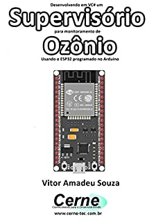 Livro Desenvolvendo em VC# um Supervisório para monitoramento de Ozônio Usando o ESP32 programado no Arduino