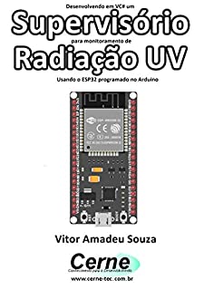 Livro Desenvolvendo em VC# um Supervisório para monitoramento de Radiação UV Usando o ESP32 programado no Arduino