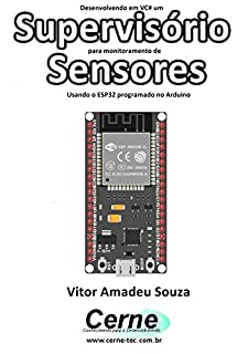Livro Desenvolvendo em VC# um Supervisório para monitoramento de Sensores Usando o ESP32 programado no Arduino