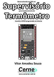 Desenvolvendo em VC# um Supervisório para monitoramento de Termômetro Usando o ESP32 programado no Arduino