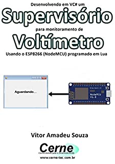 Livro Desenvolvendo em VC# um Supervisório  para monitoramento de Voltímetro Usando o ESP8266 (NodeMCU) programado em Lua