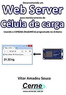 Livro Desenvolvendo um Web Server para monitoramento de Célula de carga Usando o ESP8266 (NodeMCU) programado no Arduino