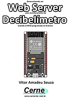 Livro Desenvolvendo um Web Server para monitoramento de Decibelímetro Usando o ESP32 programado no Arduino