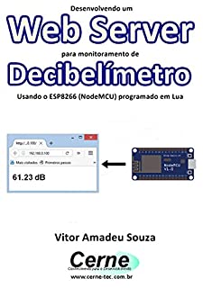 Livro Desenvolvendo um Web Server para monitoramento de Decibelímetro Usando o ESP8266 (NodeMCU) programado em Lua