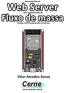 Livro Desenvolvendo um Web Server para monitoramento de Fluxo de massa Usando o ESP32 programado no Arduino