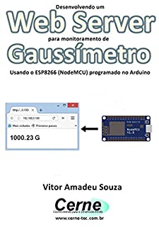Livro Desenvolvendo um Web Server para monitoramento de Gaussímetro Usando o ESP8266 (NodeMCU) programado no Arduino