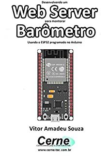 Livro Desenvolvendo um Web Server para monitorar  Barômetro Usando o ESP32 programado no Arduino
