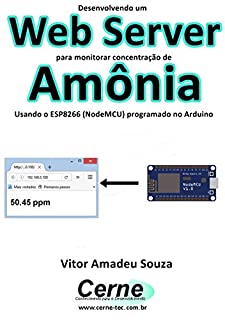 Livro Desenvolvendo um Web Server para monitorar concentração de Amônia Usando o ESP8266 (NodeMCU) programado no Arduino