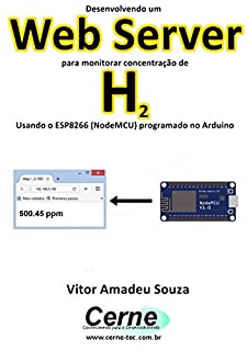 Livro Desenvolvendo um Web Server para monitorar concentração de H2 Usando o ESP8266 (NodeMCU) programado no Arduino