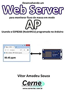 Livro Desenvolvendo um Web Server para monitorar fluxo de massa em modo AP  Usando o ESP8266 (NodeMCU) programado no Arduino