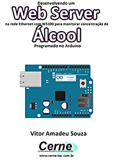Livro Desenvolvendo um Web Server na rede Ethernet com W5100 para monitorar concentração de Álcool Programado no Arduino