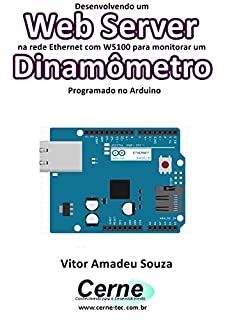 Livro Desenvolvendo um Web Server na rede Ethernet com W5100 para monitorar um Dinamômetro Programado no Arduino