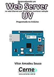 Livro Desenvolvendo um Web Server na rede Ethernet com W5100 para monitorar radiação UV Programado no Arduino