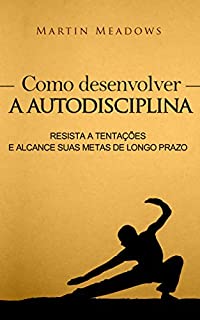 Como desenvolver a autodisciplina: Resista a tentações e alcance suas metas de longo prazo