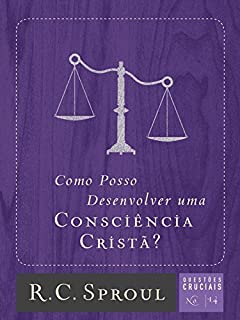 Livro Como Posso Desenvolver uma Consciência Cristã? (Questões Cruciais Livro 14)