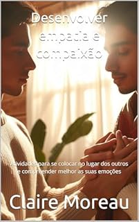 Livro Desenvolver empatia e compaixão: Atividades para se colocar no lugar dos outros e compreender melhor as suas emoções