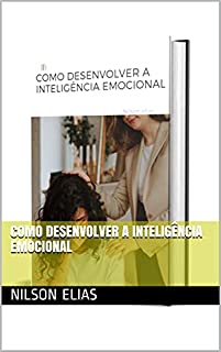 COMO DESENVOLVER A INTELIGÊNCIA EMOCIONAL