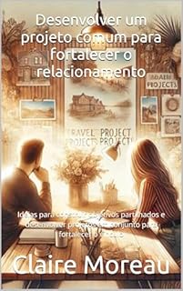 Livro Desenvolver um projeto comum para fortalecer o relacionamento: Ideias para construir objetivos partilhados e desenvolver projetos em conjunto para fortalecer o vínculo