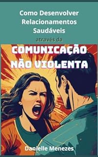 Livro COMO DESENVOLVER RELACIONAMENTOS SAUDÁVEIS ATRAVÉS DA COMUNICAÇÃO NÃO VIOLENTA