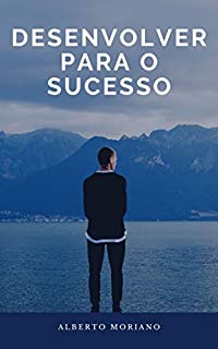 Livro DESENVOLVER PARA O SUCESSO (AUTO-AJUDA E DESENVOLVIMENTO PESSOAL Livro 22)
