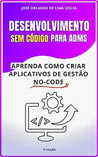 Livro Desenvolvimento sem código para administradores: Aprenda como criar aplicativos de gestão utilizando ferramentas no-code.