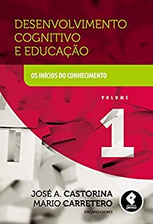 Desenvolvimento Cognitivo e Educação - Volume 1: Os Inícios do Conhecimento