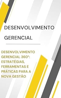 Livro Desenvolvimento Gerencial: Desenvolvimento Gerencial 360°: Estratégias, Ferramentas e Práticas para a Nova Gestão