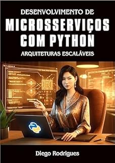 Livro DESENVOLVIMENTO DE MICROSSERVIÇOS COM PYTHON Edição 2024: Arquiteturas Escaláveis. Um Guia Essencial para Estudantes e Profissionais (PYTHON FOREVER PT)