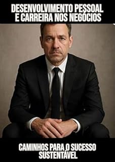 Livro Desenvolvimento Pessoal e Carreira nos Negócios: A evolução profissional começa no desenvolvimento interior. Descubra como se tornar referência no que faz.