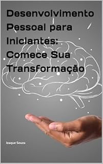 Livro Desenvolvimento Pessoal para Iniciantes: Comece Sua Transformação