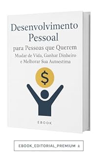 Livro Desenvolvimento Pessoal para Pessoas que Querem Mudar de Vida, Ganhar Dinheiro e Melhorar Sua Autoestima: Um Guia Prático para Transformar Mente, Energia, Autoestima e Prosperidade