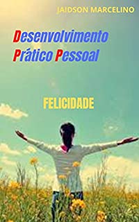 Livro DESENVOLVIMENTO PRÁTICO PESSOAL: BUSQUE A FELICIDADE