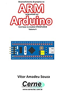 Desenvolvimento de projetos no ARM programado em Arduino Com base no modelo STM32F103C8 Volume II