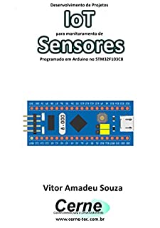 Livro Desenvolvimento de Projetos IoT para monitoramento de Sensores Programado em Arduino no STM32F103C8