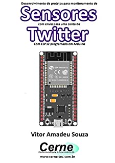 Livro Desenvolvimento de projetos para monitoramento de Sensores com envio para uma conta do Twitter Com ESP32 programado em Arduino